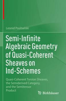 Paperback Semi-Infinite Algebraic Geometry of Quasi-Coherent Sheaves on Ind-Schemes: Quasi-Coherent Torsion Sheaves, the Semiderived Category, and the Semitenso Book