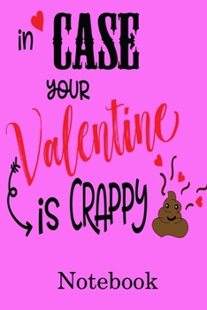 In Case Your Valentine Is Crappy Notebook: Valentine's Day Notebook Journal Perfect Gift Idea for Girlfriend or Boyfriend and with the Person You Love