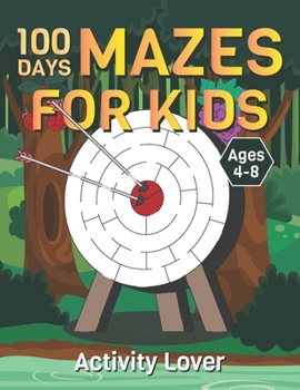 100 Days 100 Mazes For Kids Ages 4-8: 100 Maze Activity Book For Challenging and Fun with Maze For Kids Ages 4-6, 6-8