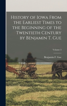 Hardcover History of Iowa From the Earliest Times to the Beginning of the Twentieth Century by Benjamin T. Gue; Volume 3 Book