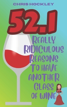 52.1 Really Ridiculous Reasons To Have Another Glass Of Wine