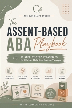Paperback The Assent-Based ABA Playbook: 10 Step-by-Step Strategies for Ethical, Child-Led Autism Therapy Book