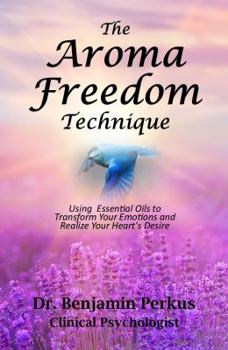Paperback The Aroma Freedom Technique: Using Essential Oils to Transform Your Emotions and Realize Your Heart's Desire Book