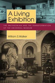 Hardcover A Living Exhibition: The Smithsonian and the Transformation of the Universal Museum Book