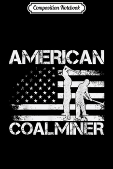 Composition Notebook: American Coal Miner USA Coal Mining Profession Gift Journal/Notebook Blank Lined Ruled 6x9 100 Pages