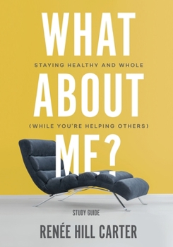Paperback What About Me? - Study Guide: Staying Healthy and Whole (While You're Helping Others) Book