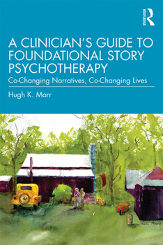 Paperback A Clinician's Guide to Foundational Story Psychotherapy: Co-Changing Narratives, Co-Changing Lives Book