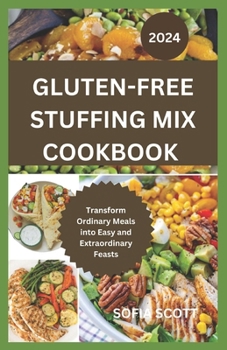 Paperback Gluten-Free Stuffing Mix Cookbook 2024: Transform Ordinary Meals into Easy and Extraordinary Feasts Book