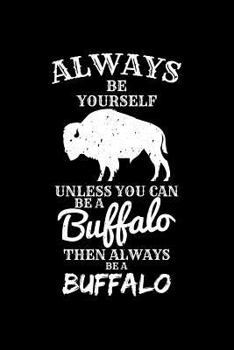 Paperback Always Be Yourself Unless You Can Be a Buffalo Then Always Be a Buffalo: Blank Lined Journal to Write in - Ruled Writing Notebook Book