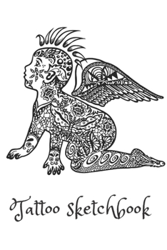 Tattoo Sketchbook: A Sketchbook to Design Ancient Adornments for a Modern Era and A Medium to get your Designs from Mind to Paper