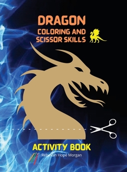 Dragon Coloring and Scissor Skills Activity Book: Cool Fantasy Dragon Desings to Color and Scissor for Kids A Fantasy-Themed Coloring and Scissor Skills Book for kids Ages 3-8 Dragon Activity Book for