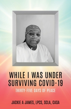 Paperback While I Was Under Surviving Covid-19: Thirty-Five Days of Peace Book
