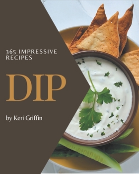 Paperback 365 Impressive Dip Recipes: A Dip Cookbook You Won't be Able to Put Down Book