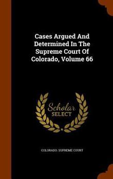 Hardcover Cases Argued and Determined in the Supreme Court of Colorado, Volume 66 Book