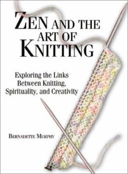 Paperback Zen and the Art of Knitting: Exploring the Links Between Knitting, Spirituality, and Creaexploring the Links Between Knitting, Spirituality, and Cr Book