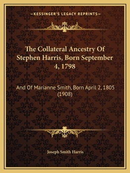 Paperback The Collateral Ancestry Of Stephen Harris, Born September 4, 1798: And Of Marianne Smith, Born April 2, 1805 (1908) Book