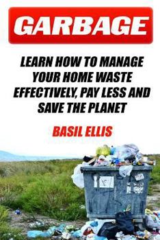Paperback Garbage: Learn How To Manage Your Home Waste Effectively, Pay Less and Save the Planet Book