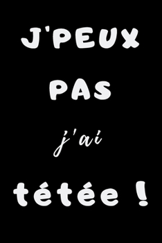 J'peux pas j'ai tétée: Cahier de suivi maternel, journal de bord bébé, nouveau né, nourrisson | cadeau humour allaitement à offrir pour anniversaire & noel (French Edition)