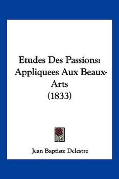 Paperback Etudes Des Passions: Appliquees Aux Beaux-Arts (1833) [French] Book