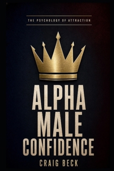 Alpha Male Confidence: The Psychology of Attraction