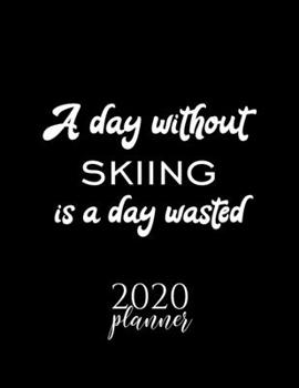 Paperback A Day Without Skiing Is A Day Wasted 2020 Planner: Nice 2020 Calendar for Skiing Fan - Christmas Gift Idea Skiing Theme - Skiing Lover Journal for 202 Book