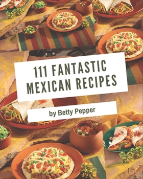 Paperback 111 Fantastic Mexican Recipes: A Timeless Mexican Cookbook Book