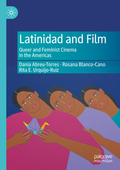 Hardcover Latinidad and Film: Queer and Feminist Cinema in the Americas Book