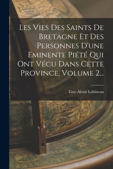 Paperback Les Vies Des Saints De Bretagne Et Des Personnes D'une Eminente Piété Qui Ont Vécu Dans Cette Province, Volume 2... [French] Book