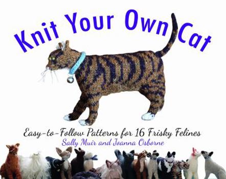 Paperback Knit Your Own Cat: Easy-To-Follow Patterns for 16 Frisky Felines Book