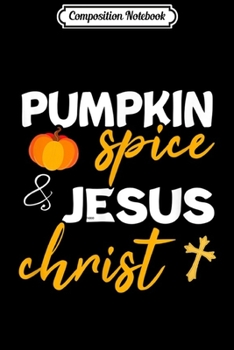 Paperback Composition Notebook: Pumpkin Spice And Jesus Christ Religious Christianity Gift Journal/Notebook Blank Lined Ruled 6x9 100 Pages Book