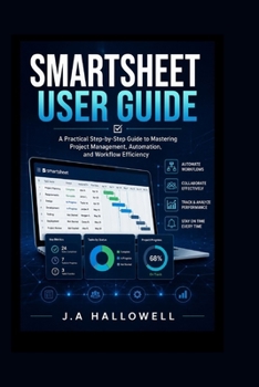 Paperback SMARTSHEET USER GUIDE: A Practical Step-by-Step Guide to Mastering Project Management, Automation, and Workflow Efficiency Book