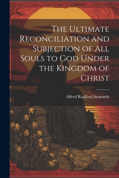 The Ultimate Reconciliation and Subjection of All Souls to God Under the Kingdom of Christ