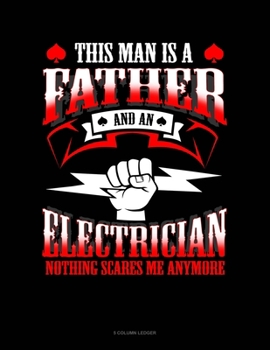 Paperback This Man Is A Father And An Electrician Nothing Scares Me Anymore: 5 Column Ledger Book