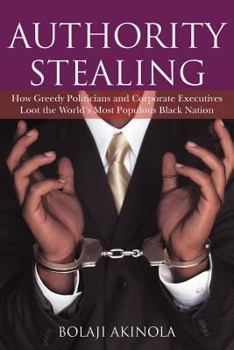 Authority Stealing: How Greedy Politicians and Corporate Executives Loot the World's Most Populous Black Nation
