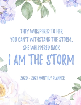 They Whispered To Her You Can't With Stand The Storm. She Whispered Back I Am The Storm 2020 - 2021 Monthly Planner: 2 Year Monthly Floral Academic Calendar Planner & Journal