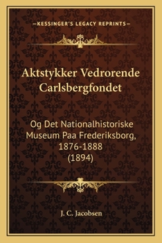 Paperback Aktstykker Vedrorende Carlsbergfondet: Og Det Nationalhistoriske Museum Paa Frederiksborg, 1876-1888 (1894) [Danish] Book