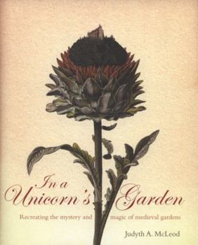 Hardcover In a Unicorn's Garden: Recreating the Mystery and Magic of Medieval Gardens. Judyth A. McLeod Book