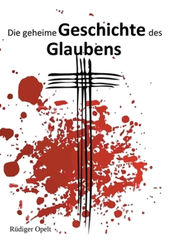 Paperback Die geheime Geschichte des Glaubens: Irrwege der Religion [German] Book