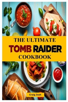 Paperback The Ultimate Tomb Raider Cookbook: The Unofficial Recipes Cookbook Book