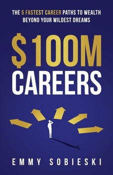 $100M Careers: The 5 Fastest Career Paths to Wealth Beyond Your Wildest Dreams