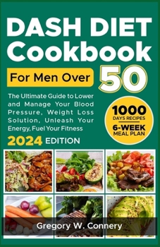 Paperback Dash diet Cookbook for Men over 50: The Ultimate Guide to Lower and Manage Your Blood Pressure, Weight Loss Solution, Unleash Your Energy, Fuel Your F Book