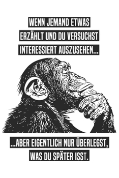 Wenn jemand etwas erzählt und du versuchst interessiert auszusehen ... aber eigentlich nur überlegst, was du später isst.: Lustiges Affen Meme Notizbuch in blank (German Edition)