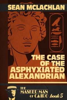 The Case of the Asphyxiated Alexandrian: The Masked Man of Cairo Book 5 - Book #5 of the Masked Man of Cairo