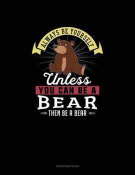 Paperback Always Be Yourself Unless You Can Be A Bear Then Be A Bear: Appointment Book