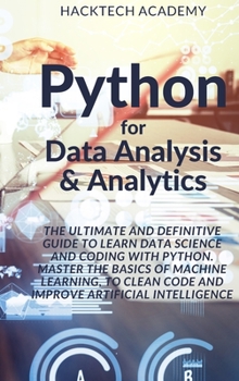 Python for Data Analysis & Analytics: The Ultimate and Definitive Guide to Learn Data Science and Coding With Python. Master The basics of Machine ... Code and Improve Artificial Intelligence