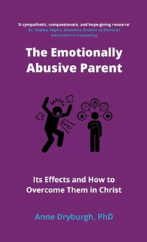 Paperback The Emotionally Abusive Parent: Its Effects and How to Overcome Them in Christ Book