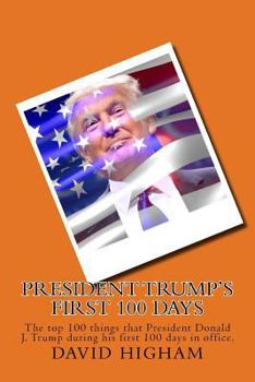 Paperback President Trump's First 100 Days: The top 100 things that President Donald J. Trump during his first 100 days Book