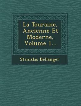 Paperback La Touraine, Ancienne Et Moderne, Volume 1... Book