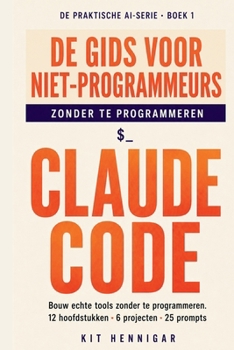 Paperback De Niet-Programmeursgids voor Claude Code: Bouw echte tools zonder code te schrijven. 12 hoofdstukken, 6 projecten, 25 prompts. [Dutch] Book