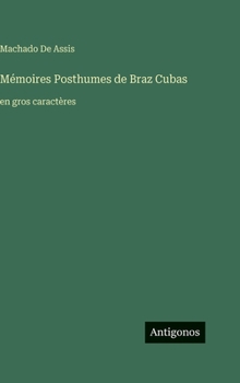 Mémoires Posthumes de Braz Cubas: en gros caractères (French Edition)